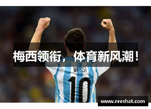 梅西领衔，体育新风潮！
