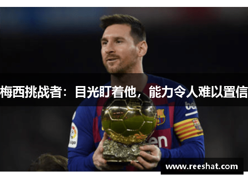 梅西挑战者：目光盯着他，能力令人难以置信